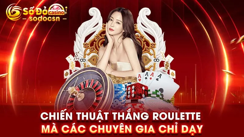 Chiến thuật thắng Roulette mà các chuyên gia chỉ dạy