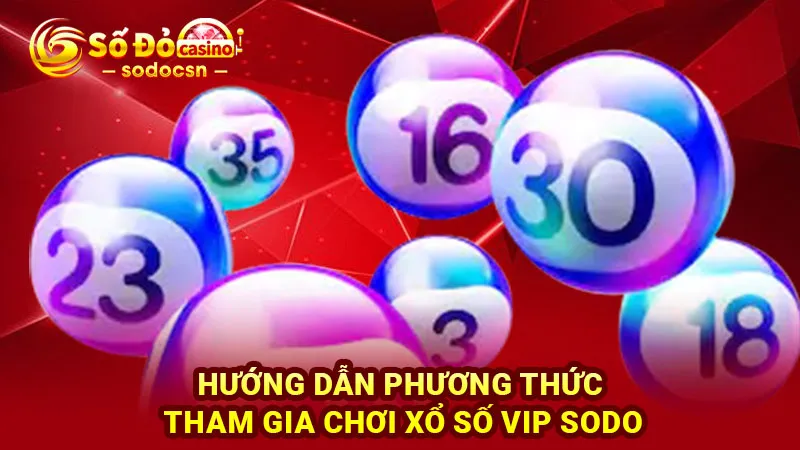 Hướng dẫn phương thức tham gia chơi xổ số VIP SODO