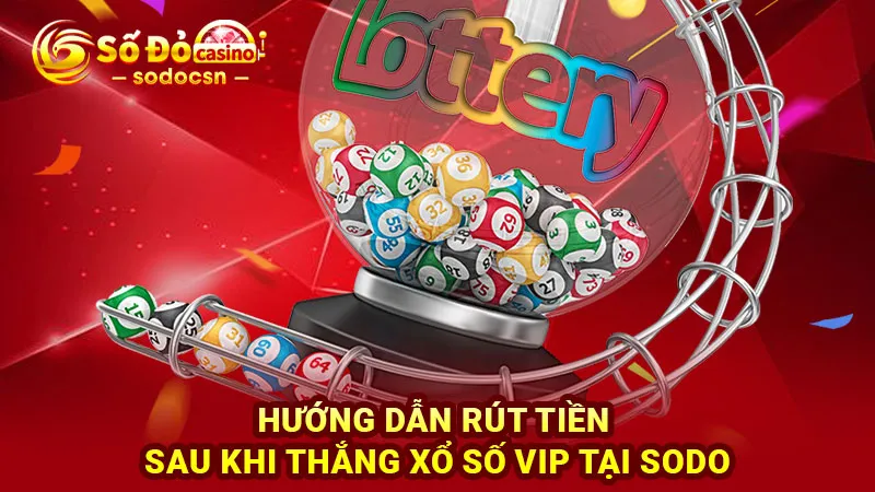 Hướng dẫn rút tiền sau khi thắng Xổ số VIP tại SODO